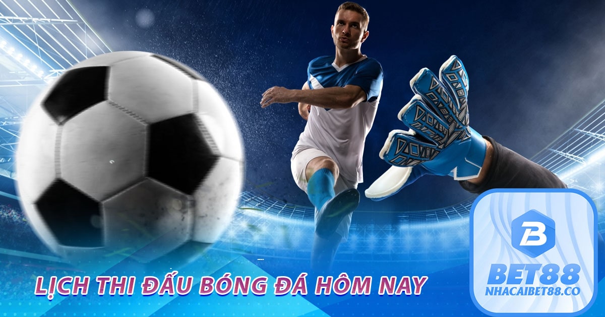 lịch thi đấu bóng đá hôm nay