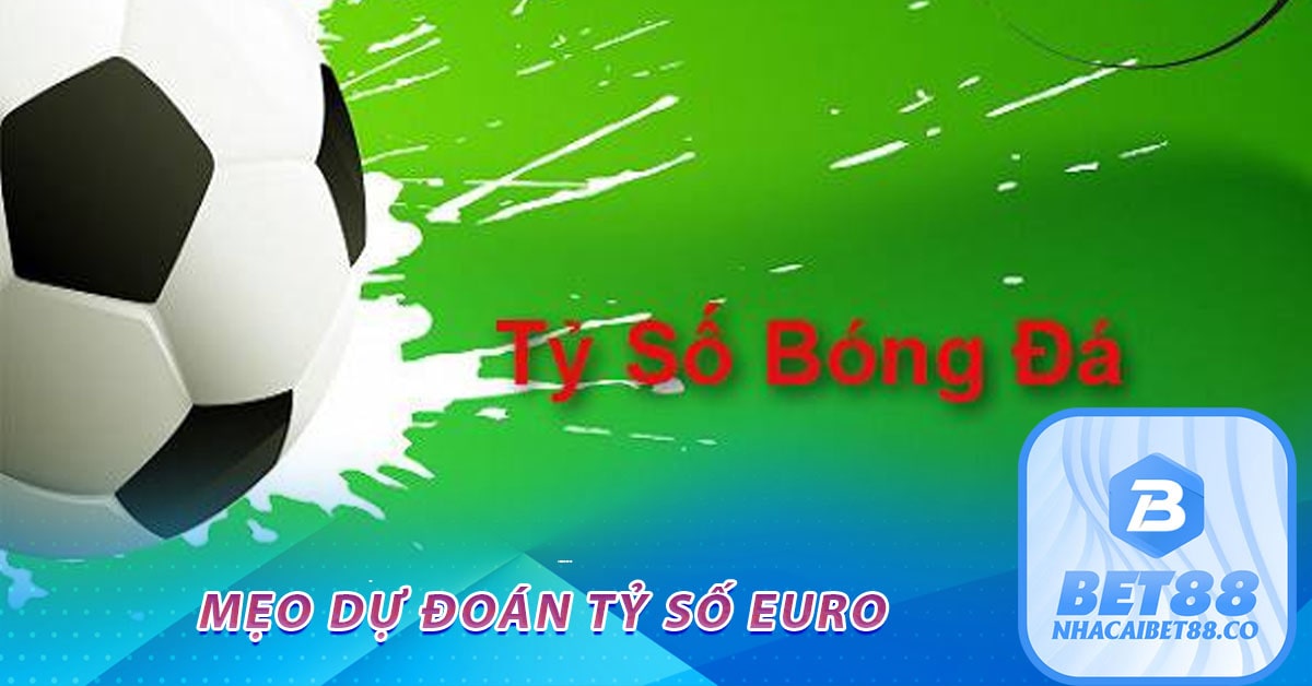 Mẹo dự đoán tỷ số euro