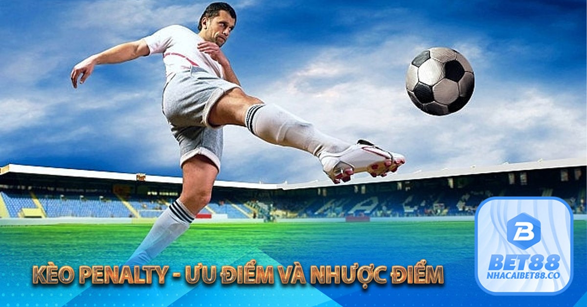 Kèo Penalty - Ưu điểm và nhược điểm