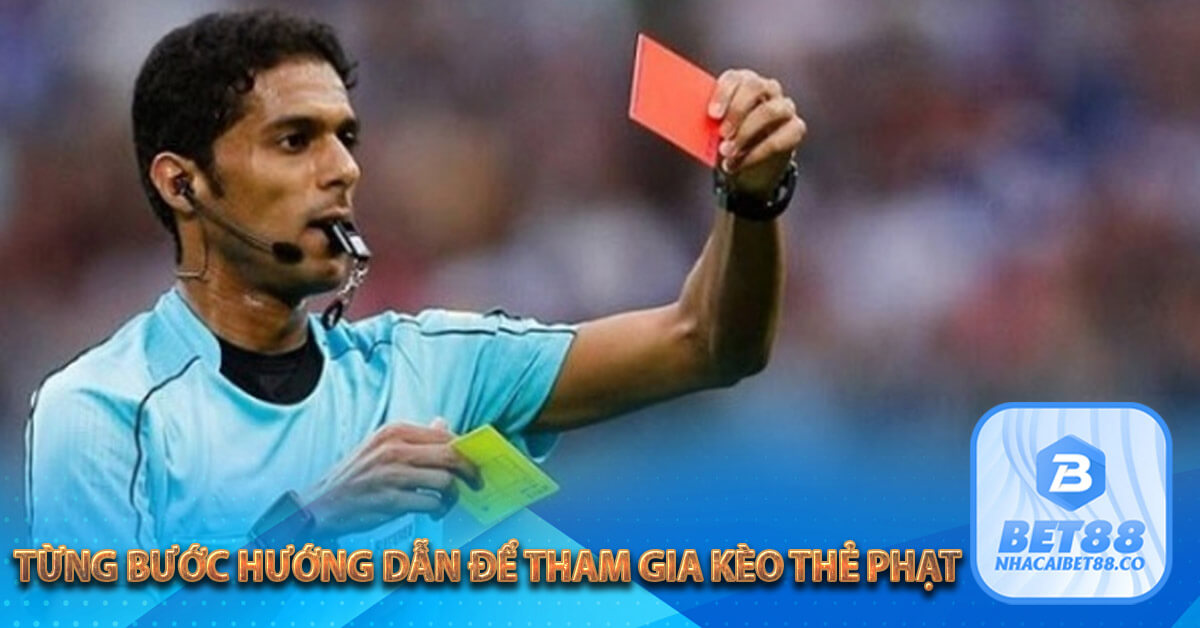 Từng bước hướng dẫn để tham gia kèo thẻ phạt